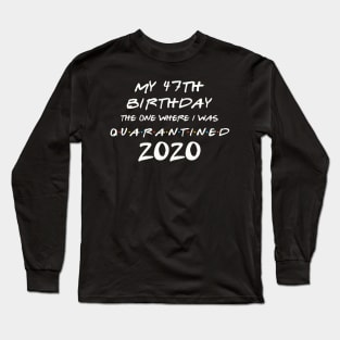 My 47th Birthday In Quarantine Long Sleeve T-Shirt